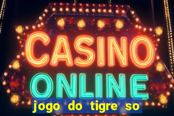 jogo do tigre so para brincar